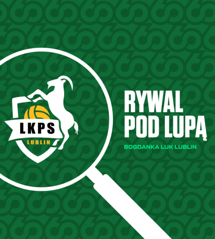 Pod lupą: Bogdanka LUK Lublin